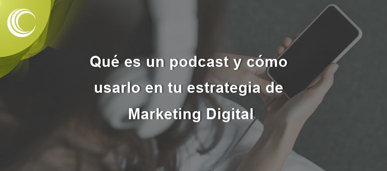 Qué es un podcast y cómo usarlo en tu estrategia de Marketing Digital